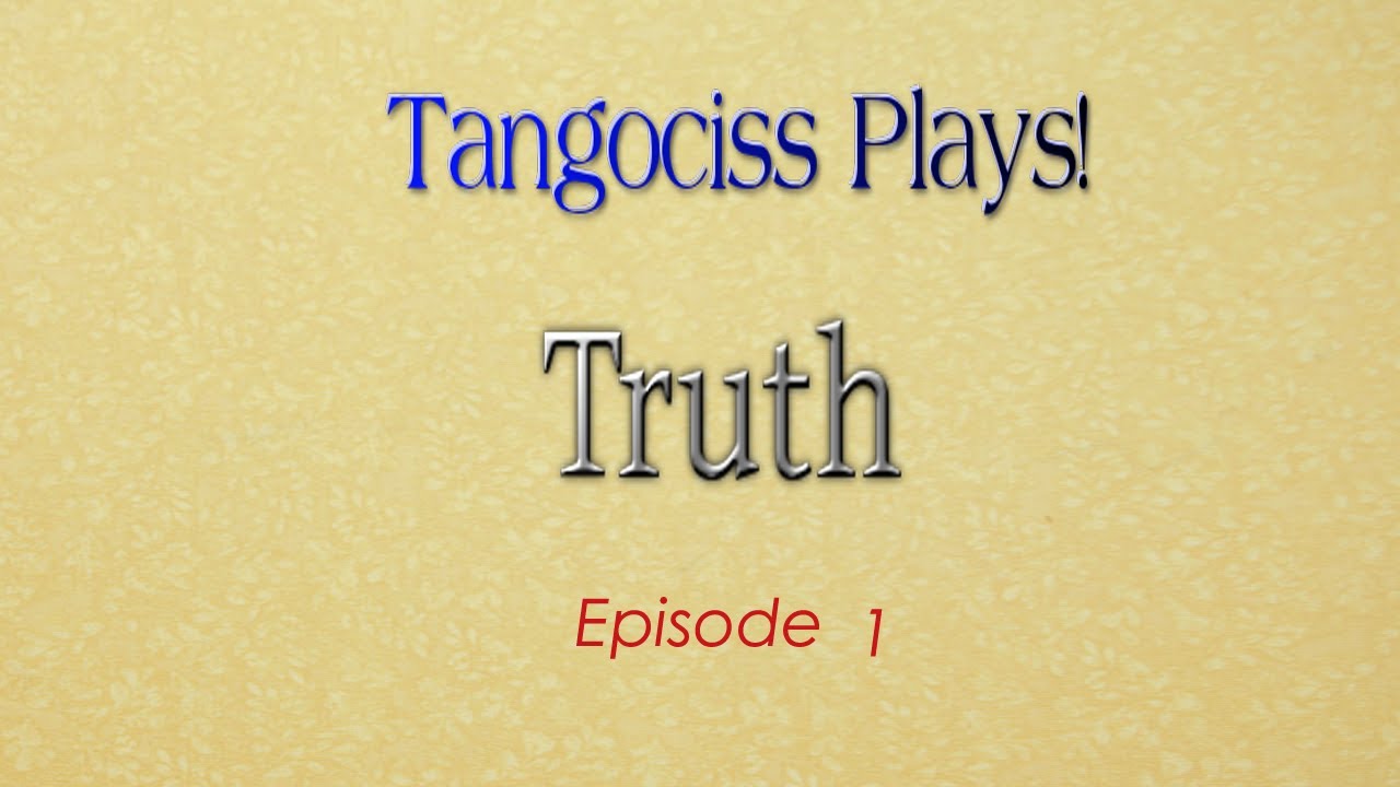 Tangociss Plays! Truth! Episode 1! Kudoh