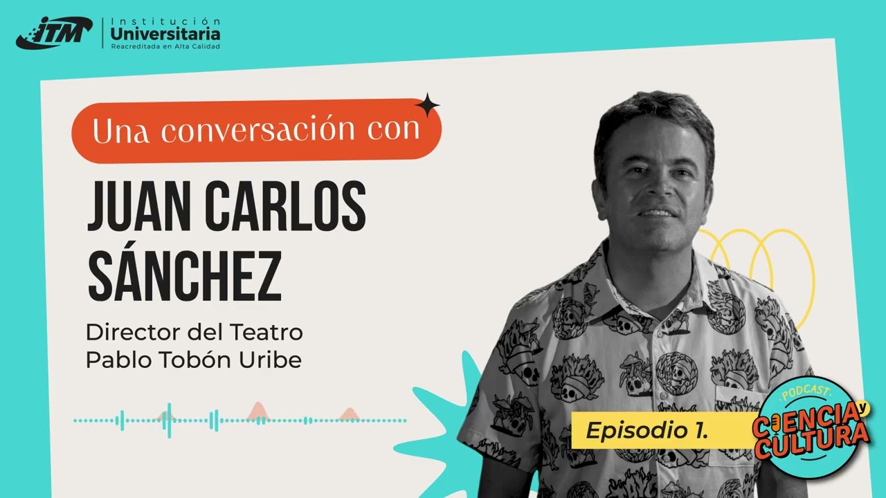 Juan Carlos Sánchez y su visión cultural desde el Teatro Pablo Tobón – Podcast Ciencia y Cultura