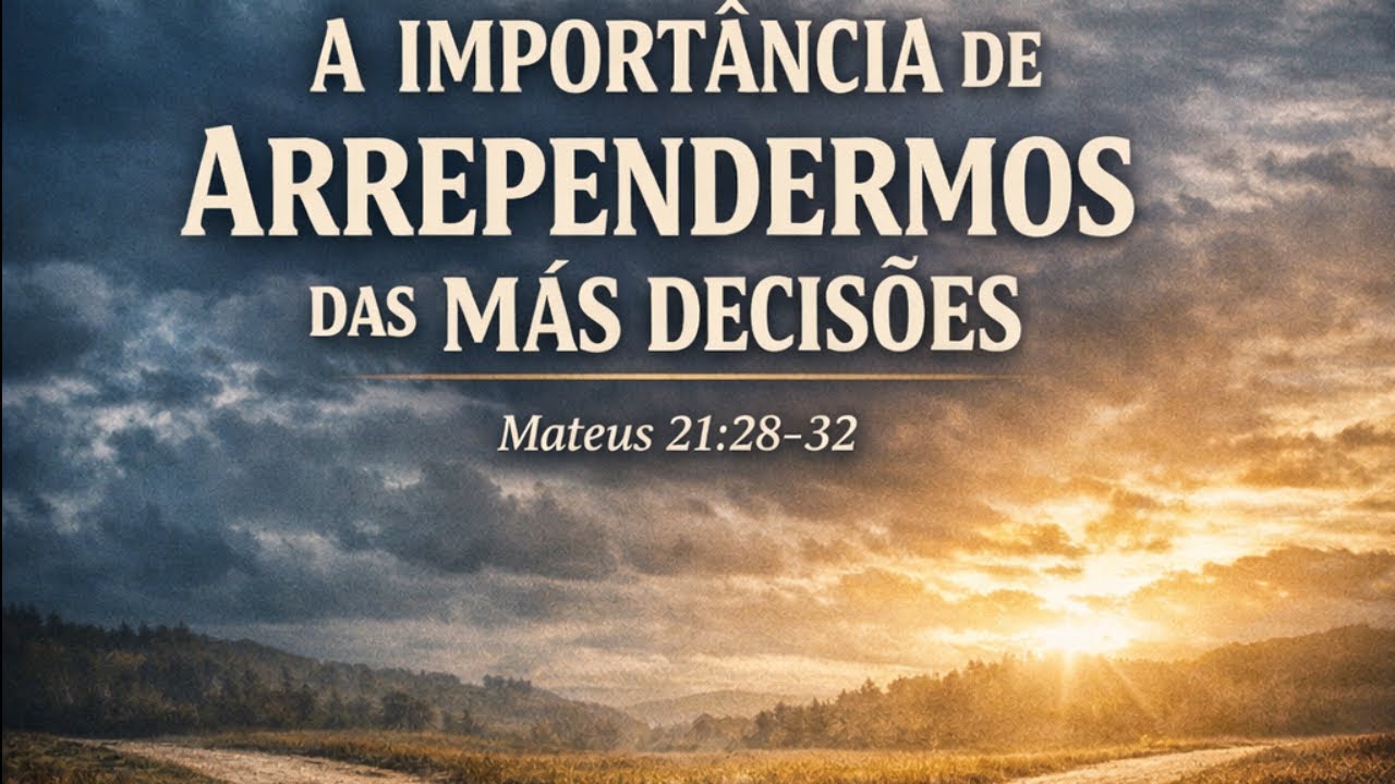 A Importância de nos Arrependermos das Más Decisões 📖 Mateus 21:28–32