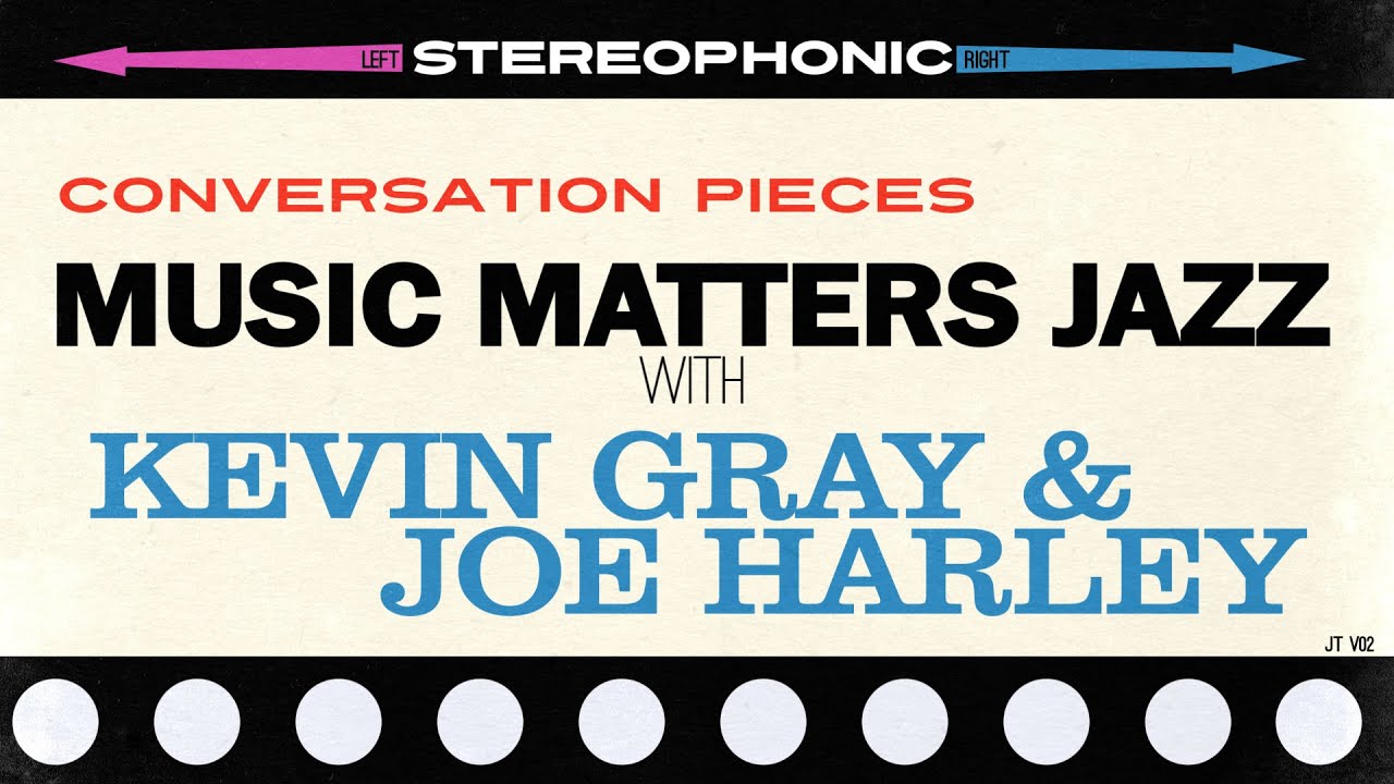 Music Matters Jazz Recollections: A Conversation with Kevin Gray and Joe Harley