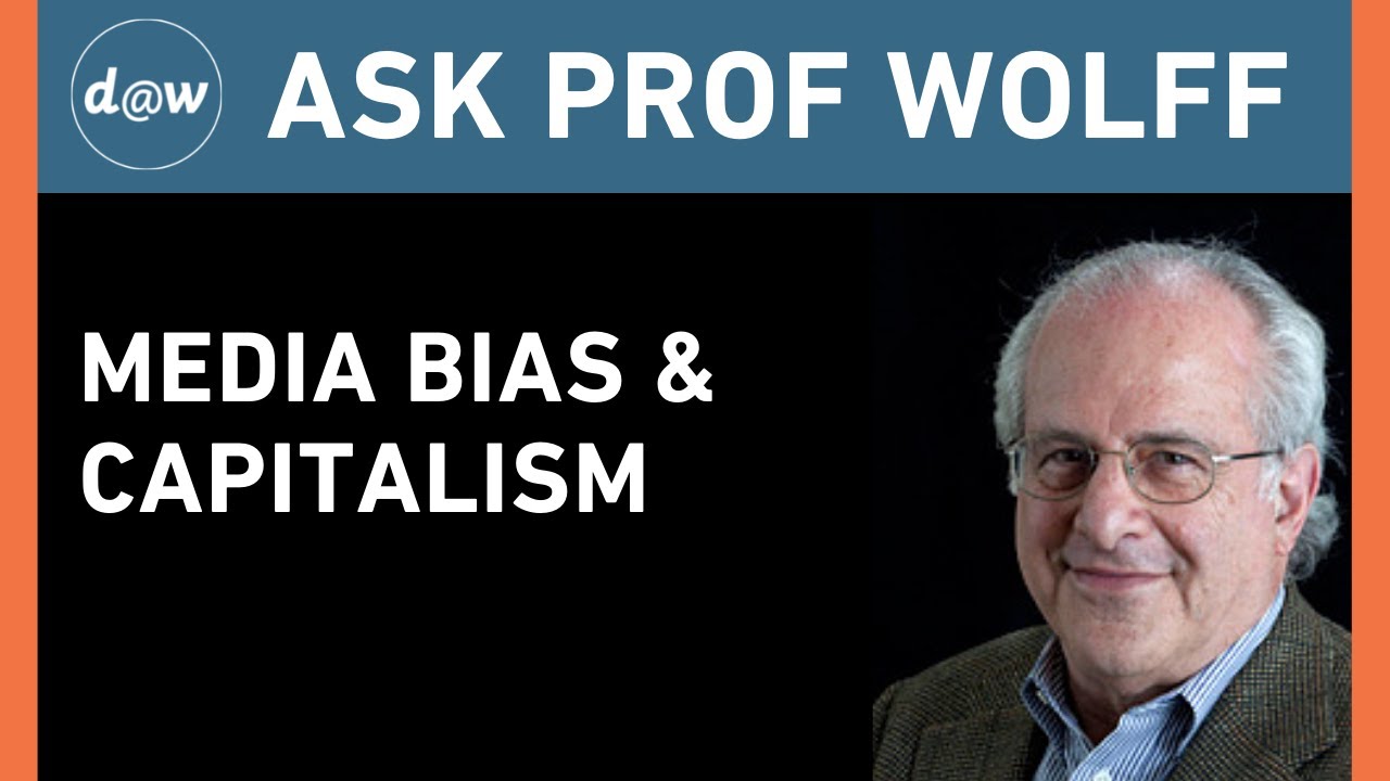 Ask Prof Wolff: Media Bias & Capitalism