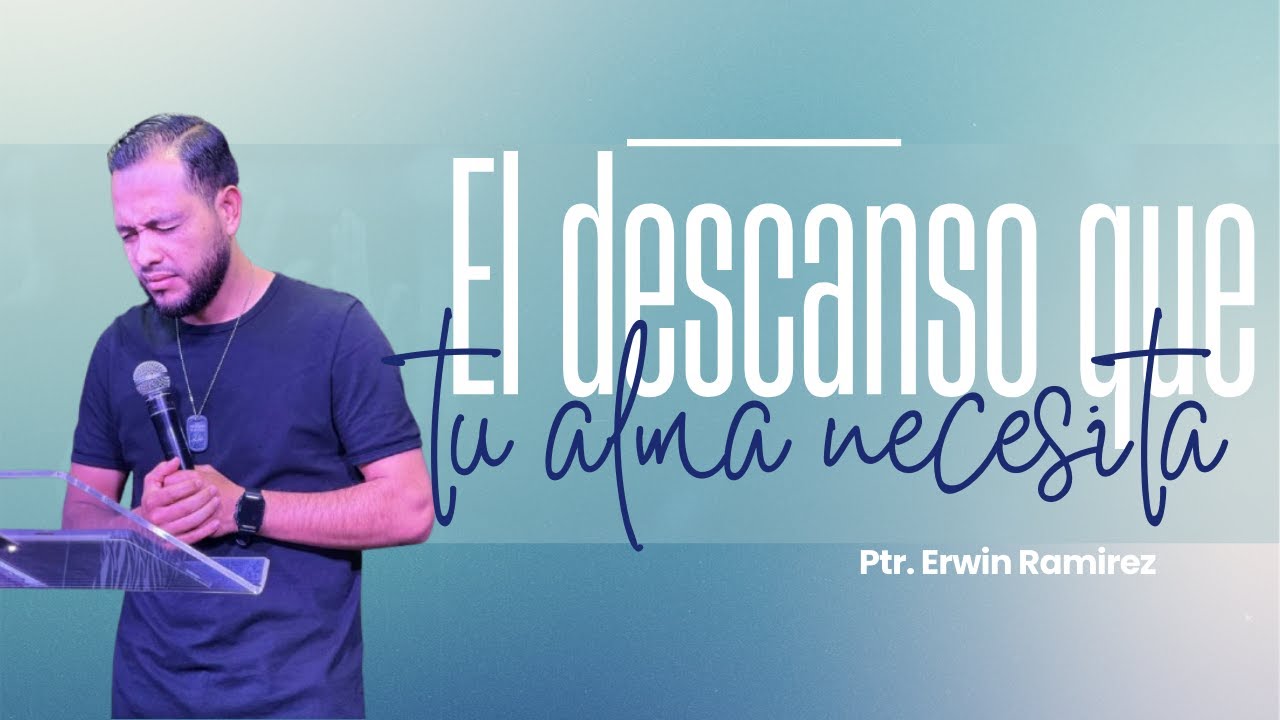 El descanso que tu alma necesita- Pastor Erwin Ramírez