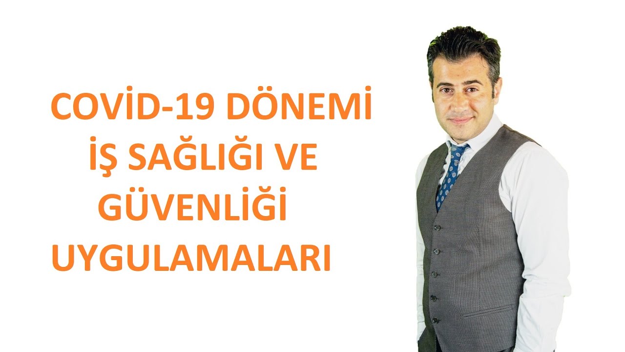COVİD-19 DÖNEMİ İŞ SAĞLIĞI VE İŞ GÜVENLİĞİ UYGULAMALARI