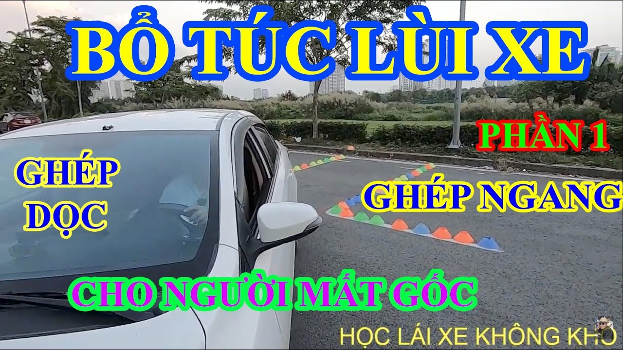 BỔ TÚC LÙI XE, GHÉP DỌC, GHÉP NGANG CHO NGƯỜI MẤT GỐC (PHẦN 1)