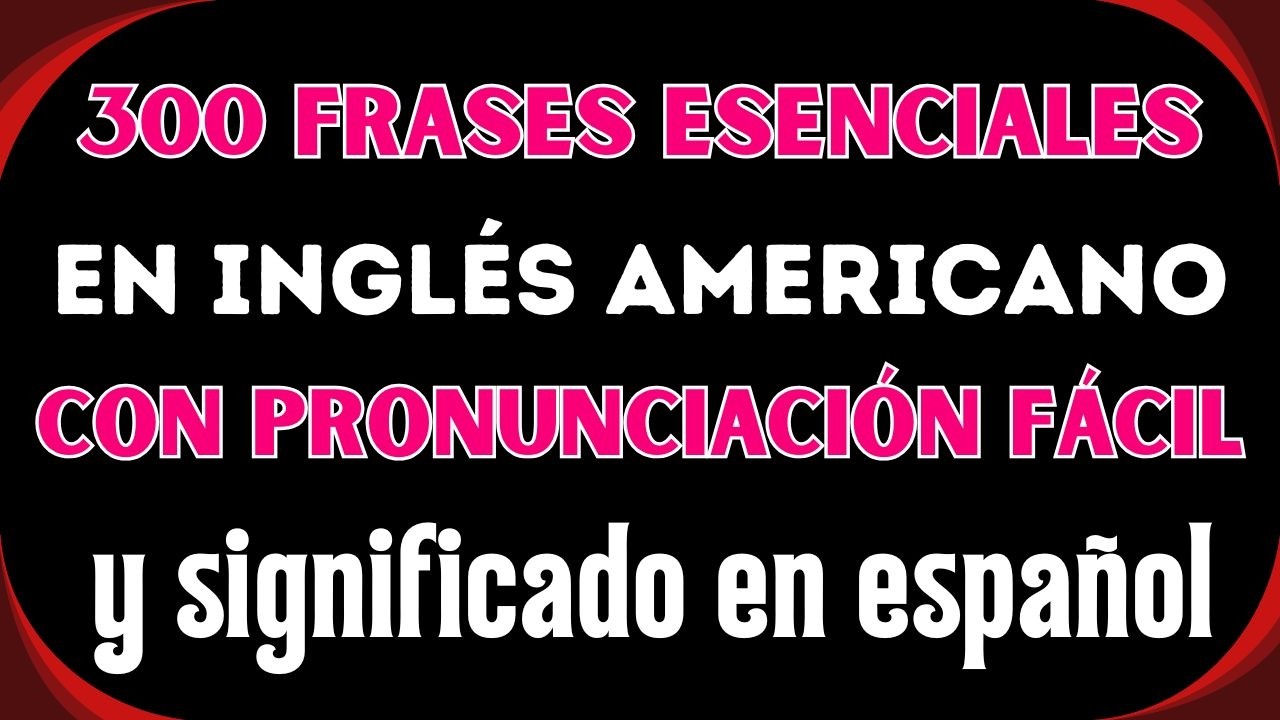 300 frases esenciales en inglés americano con pronunciación fácil y significado en español 📚✨