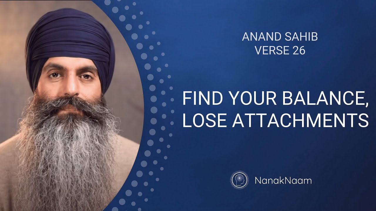 Find Your Balance, Lose Attachments | Anand Sahib 26 | Union and Harmony