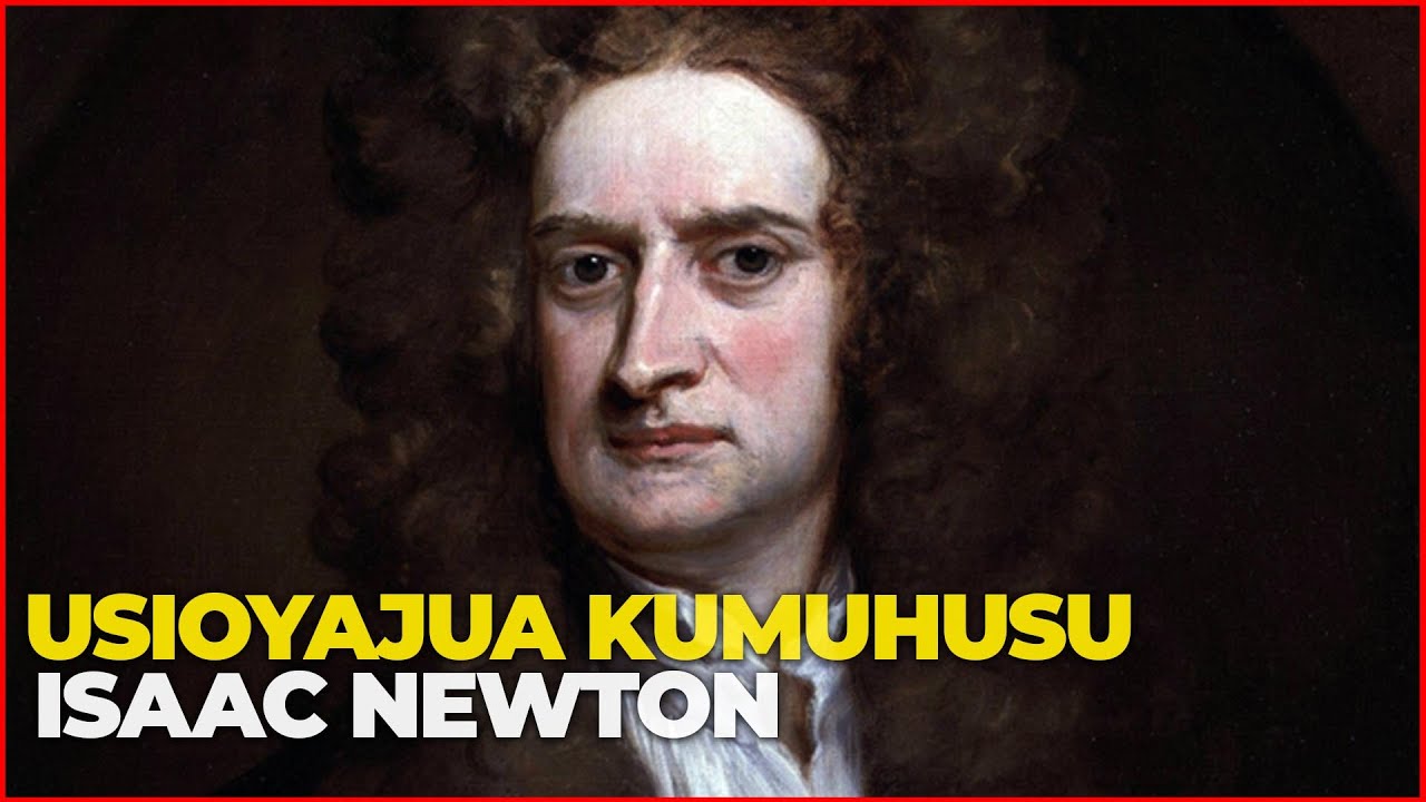 Sir. Isaac Newton: Mwanasayansi Nguli Duniani | Hakuwahi Kuzungumza Bungeni | Haeleweki Darasani.