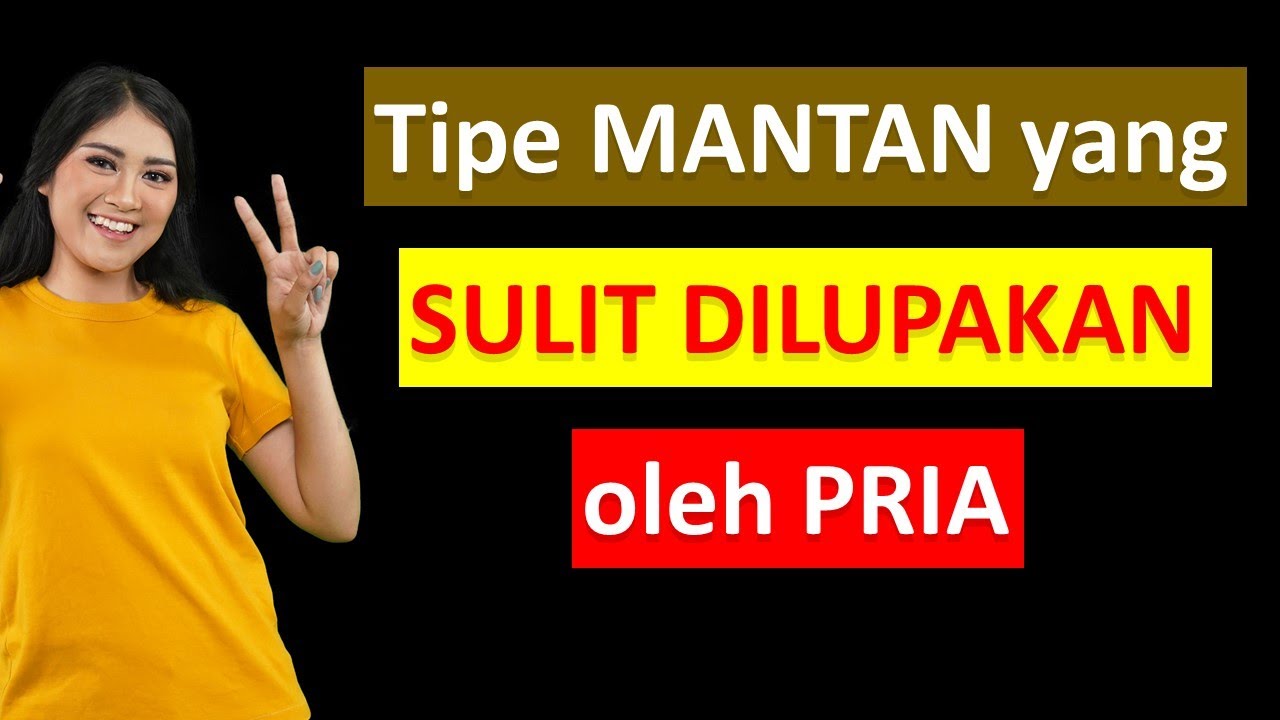 Tipe Mantan Yang Sulit Dilupakan Pria