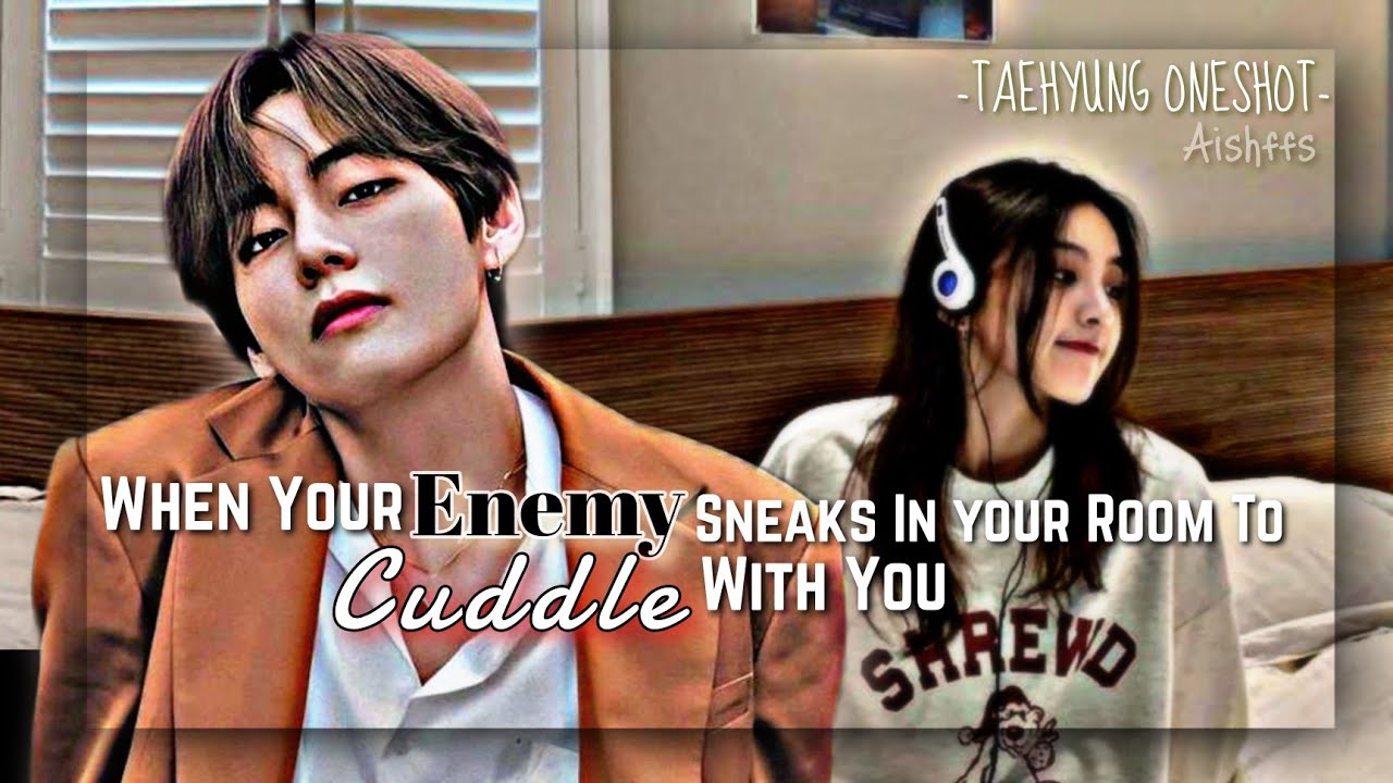 When Your Enemy Sneaks in Your Room To ~Cuddle~ With You | Taehyung Oneshot