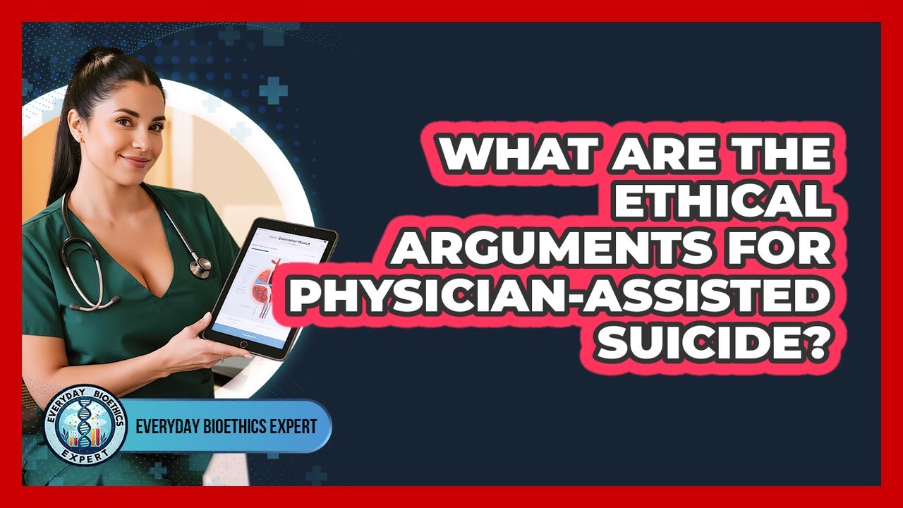 What Are The Ethical Arguments For Physician-assisted Suicide? - Everyday Bioethics Expert