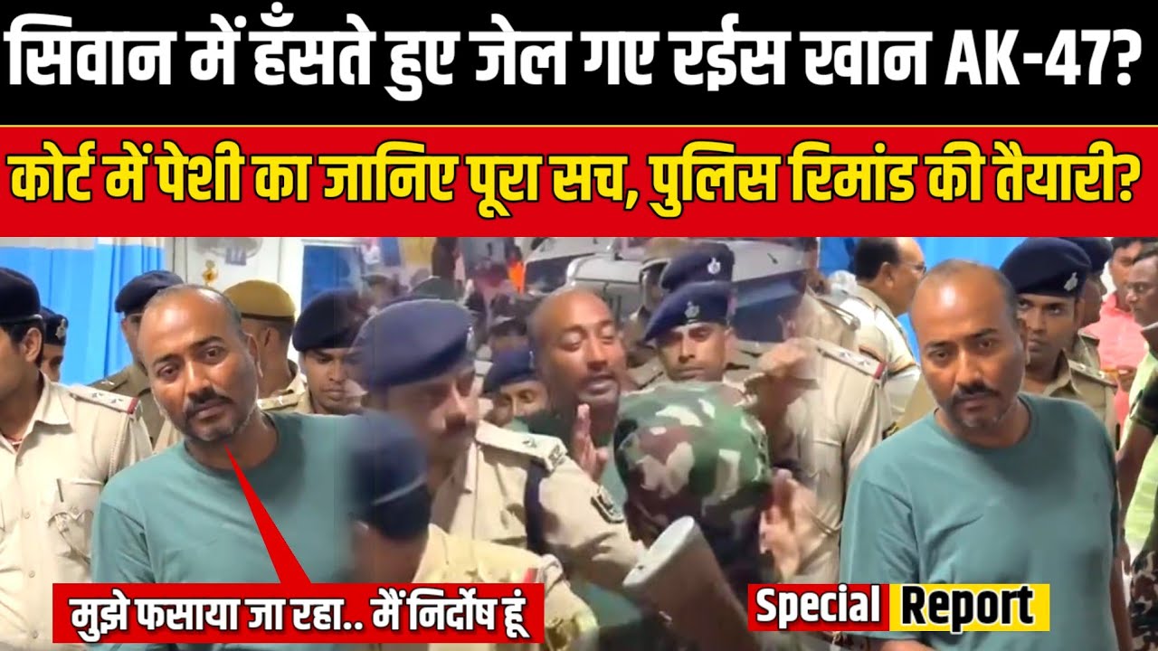 Siwan में हँसते हुए जेल गए Raees Khan AK-47? कोर्ट में पेशी का जानिए पूरा सच Police रिमांड की तैयारी