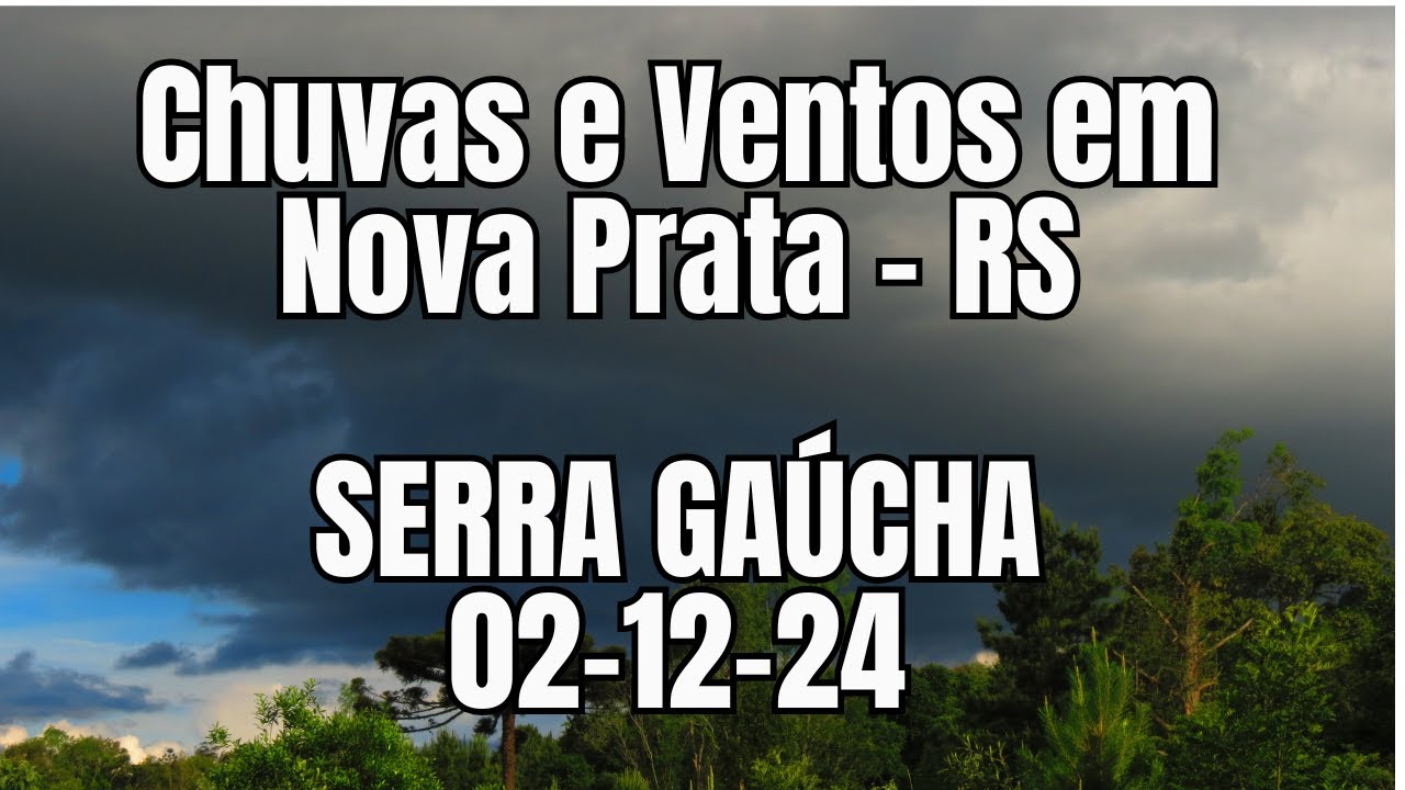 CHUVAS E VENTOS FORTES EM NOVA PRATA - SERRA GA&Uacute;CHA - RS  POR RONALDO KRUGER - 02-12-24