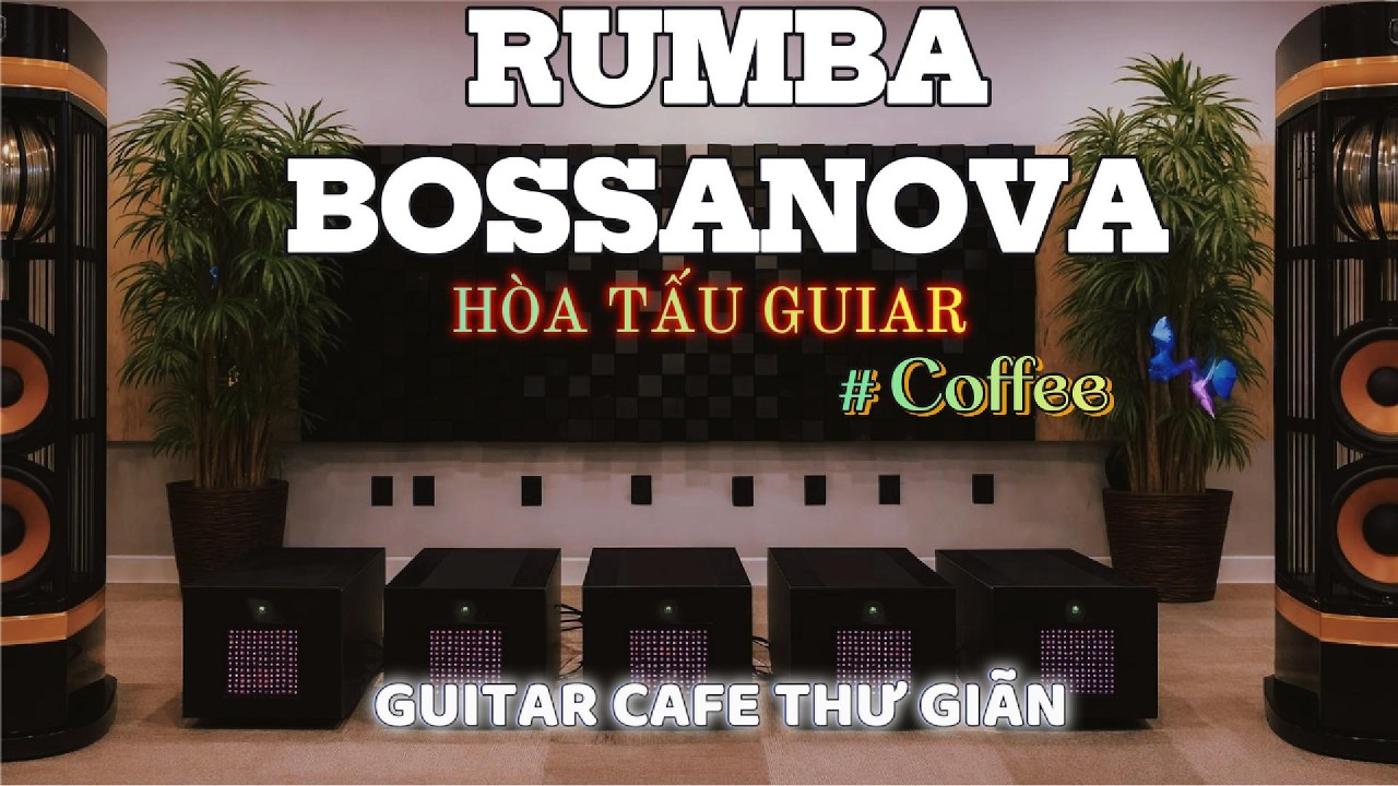 NHẠC CAFÉ RUMBA BOSSANOVA | CÀNG NGHE CÀNG THƯ GIÃN| Hòa Tấu Rumba Guitar | Nhạc Cafe Buổi Sáng