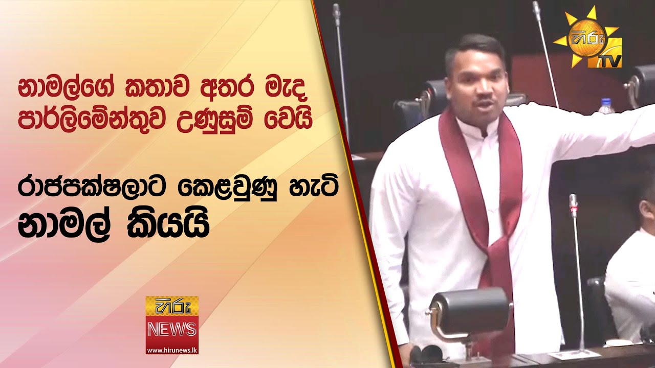 නාමල්ගේ කතාව අතර මැද පාර්ලිමේන්තුව උණුසුම් වෙයි - Hiru News
