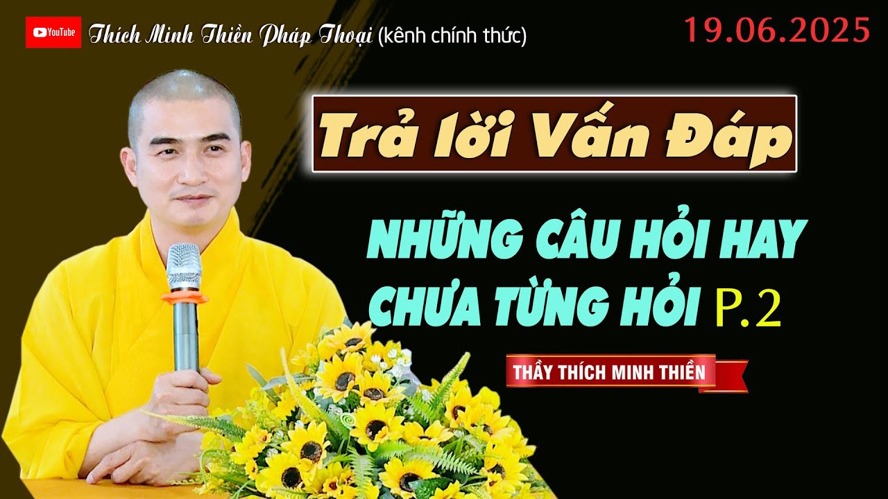 Vấn Đáp Phần 2: NHỮNG CÂU HỎI HAY CHƯA TỪNG HỎI (2) | Thầy Minh Thiền [19.06.2025]