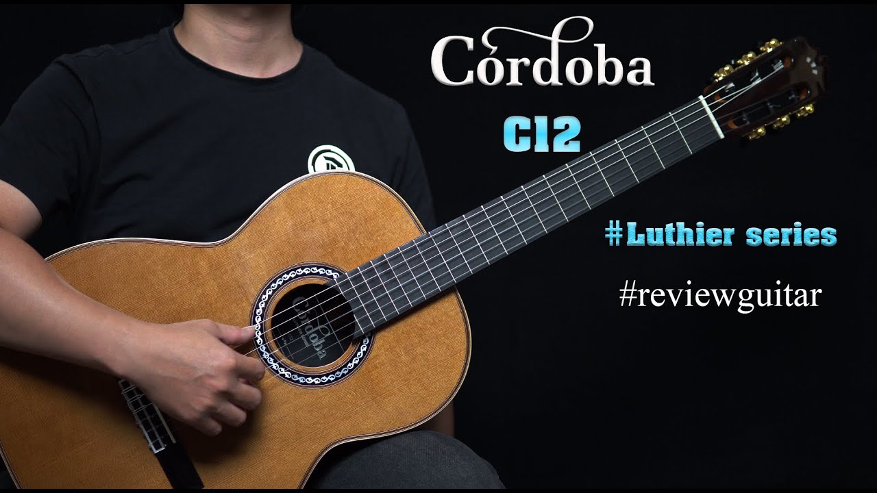 Trên tay Guitar Classical Cordoba C12 CD - Dòng cao cấp nhất của Series Luthier