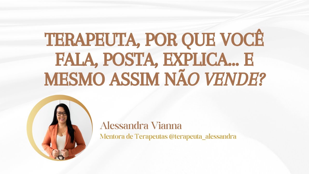 TERAPEUTA, POR QUE VOCÊ FALA, POSTA, EXPLICA... E MESMO ASSIM NÃO VENDE?