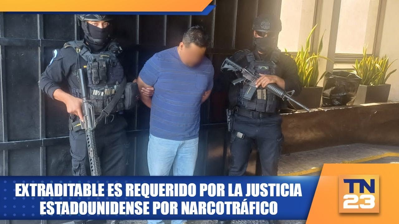 Extraditable es requerido por la justicia estadounidense por narcotráfico