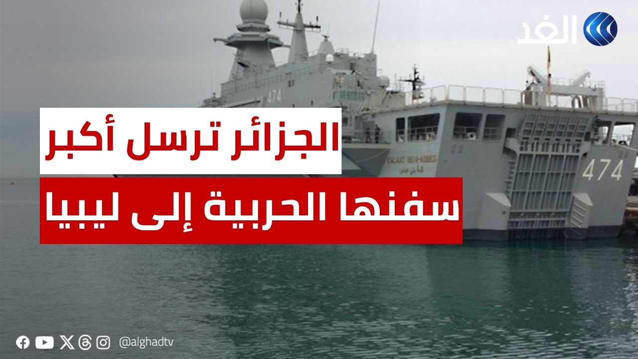 الجزائر تستعد لإرسال أكبر سفنها الحربية لمساعدة ليبيا