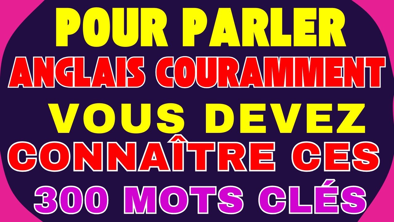 📚 POUR PARLER ANGLAIS COURAMMENT, VOUS DEVEZ CONNAÎTRE CES 300 MOTS CLÉS 🚀