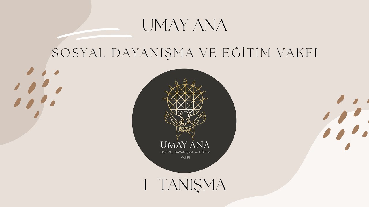 UMAY ANA SOSYAL DAYANIŞMA VE EĞİTİM VAKFI   -    TANIŞMA