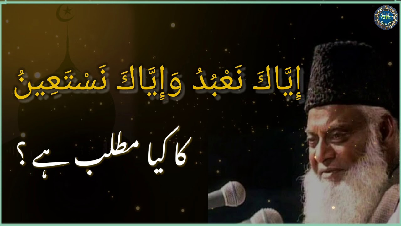(إِيَّاكَ نَعْبُدُ وَإِيَّاكَ نَسْتَعِينُ)     کا کیا مطلب ہے ؟ ڈاکٹر اسرار احمد