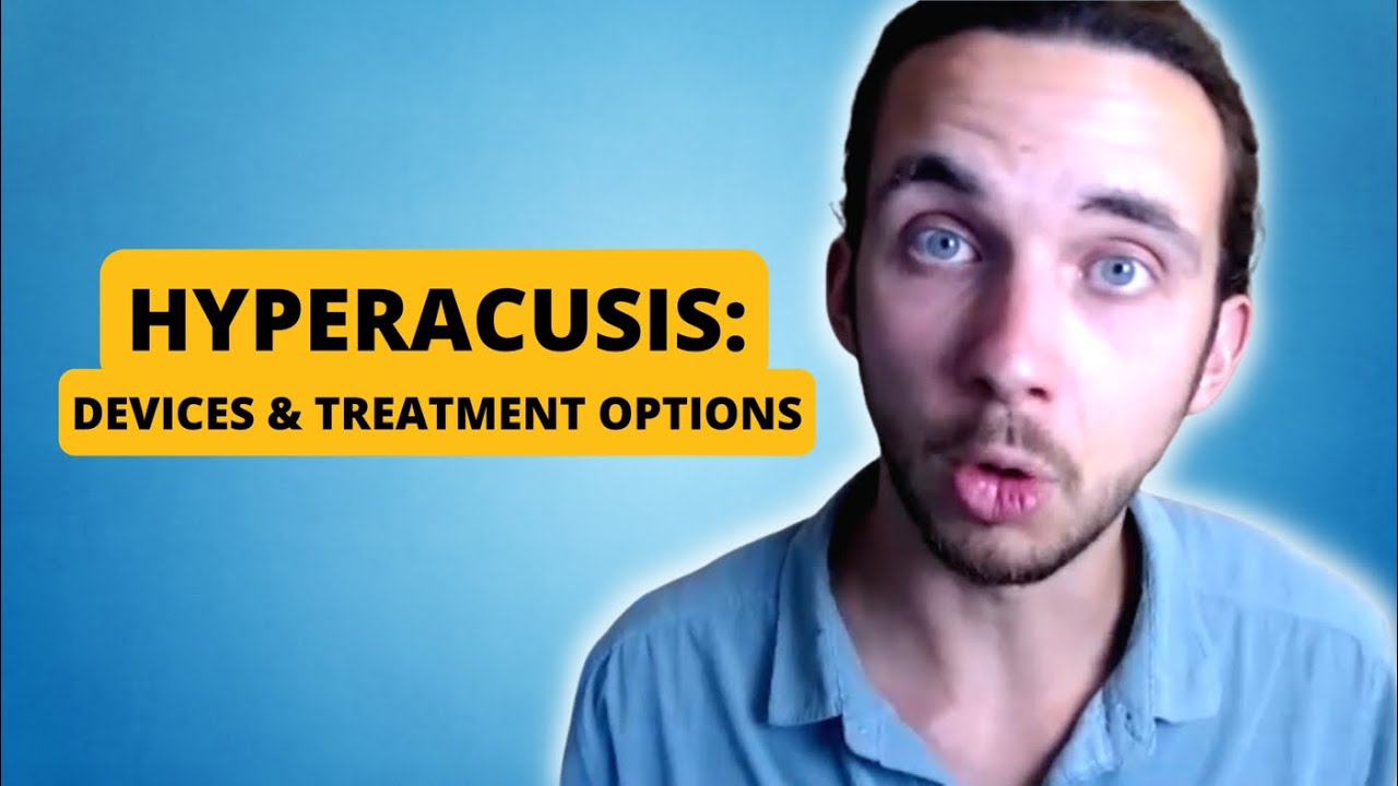 Hyperacusis: Devices & Treatment Options (for Sound Sensitivity & Decreased Sound Tolerance)