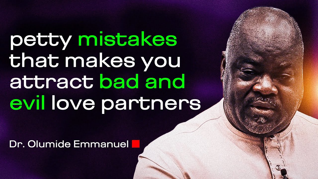 Mistakes that makes you attract Bad & Evil Partner - Dr. Olumide Emmanuel