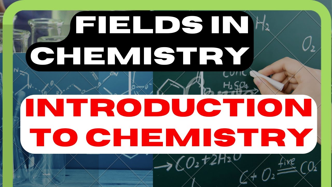 Introduction to Chemistry and Various Fields of Chemistry