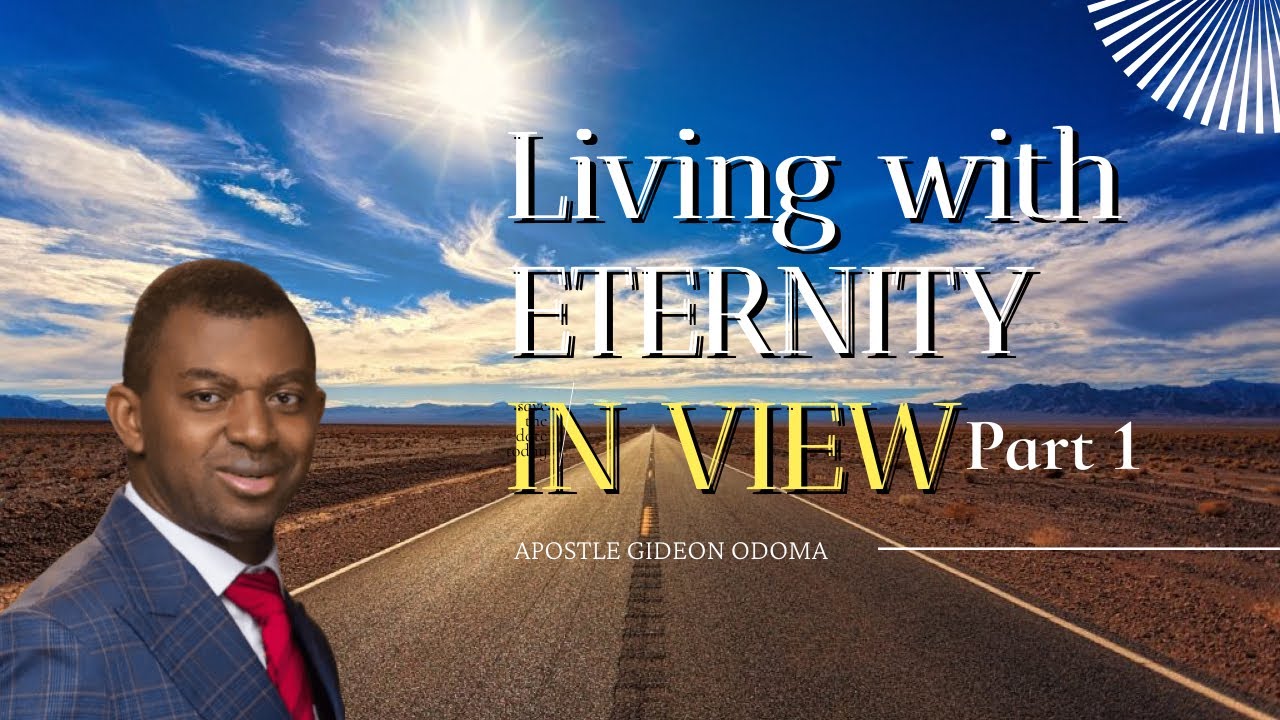 APOSTLE GIDEON ODOMA -  LIVING WITH ETERNITY IN VIEW { Part 1 }