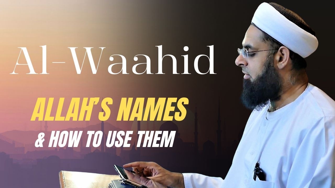 al-Waahid (The One): Allah's Names & How to Use Them | Dr. Mufti Abdur-Rahman ibn Yusuf Mangera