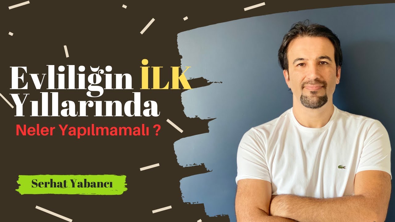 Evliliğin ilk yıllarında neler yapılmamalı ? | SERHAT YABANCI
