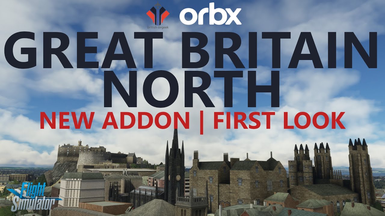 MSFS | NEW Orbx Great Britain North - First Look Video - Amazing for Low & Slow Pilots!