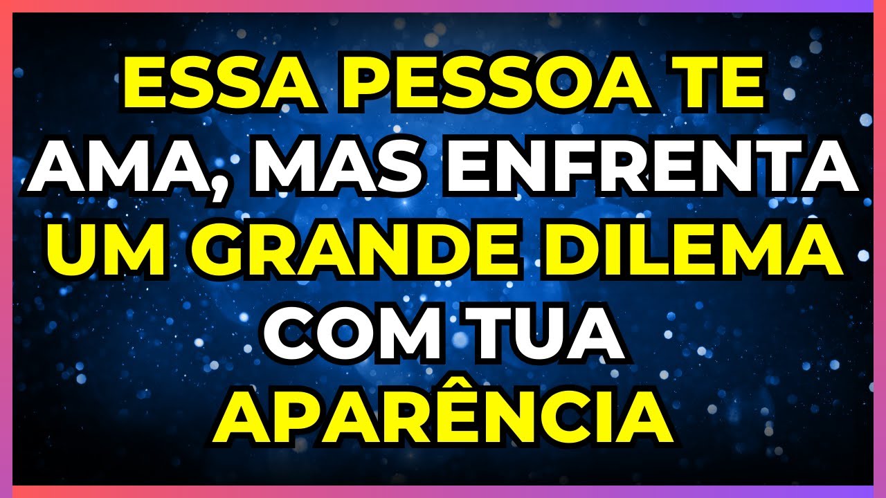 💘 ESSA PESSOA TE AMA, MAS ENFRENTA UM GRANDE DILEMA COM TUA APARÊNCIA