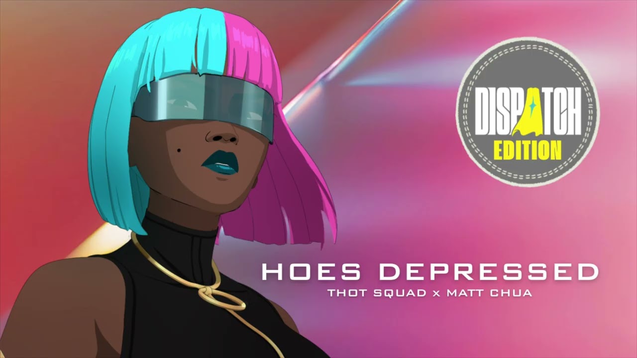 THOT SQUAD FT. MATT CHUA - HOES DEPRESSED (DISPATCH REMIX)