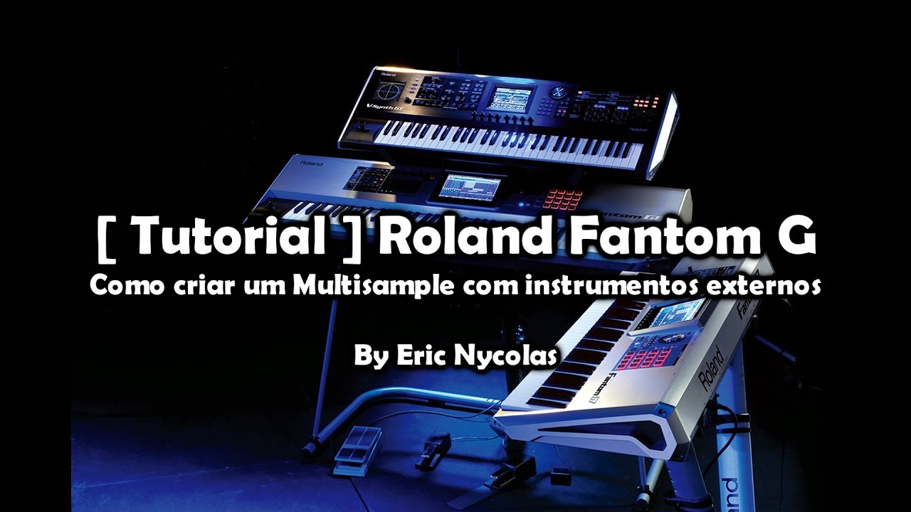 【TUTORIAL:CC】  Roland Fantom G: Como criar Multisamples com instrumentos externos - Eric Nycolas