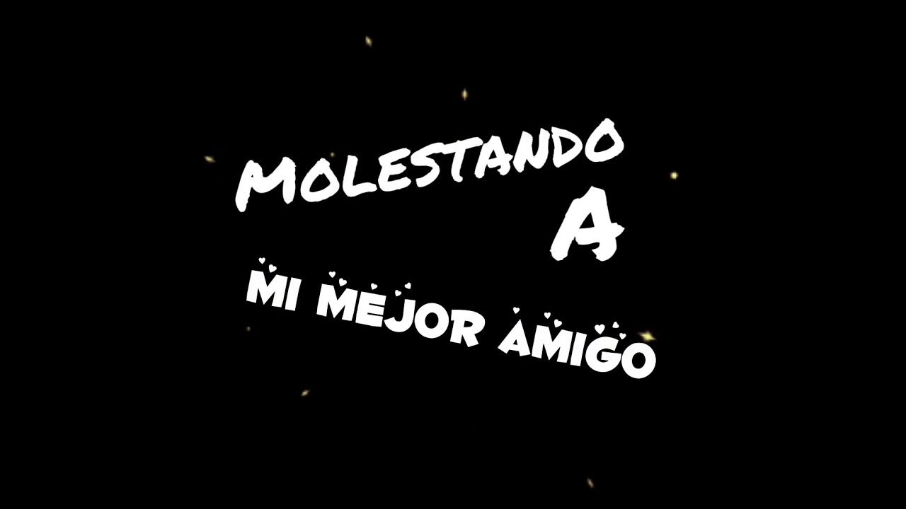 molestando a mi Mejor Amigo 😞👊🏻