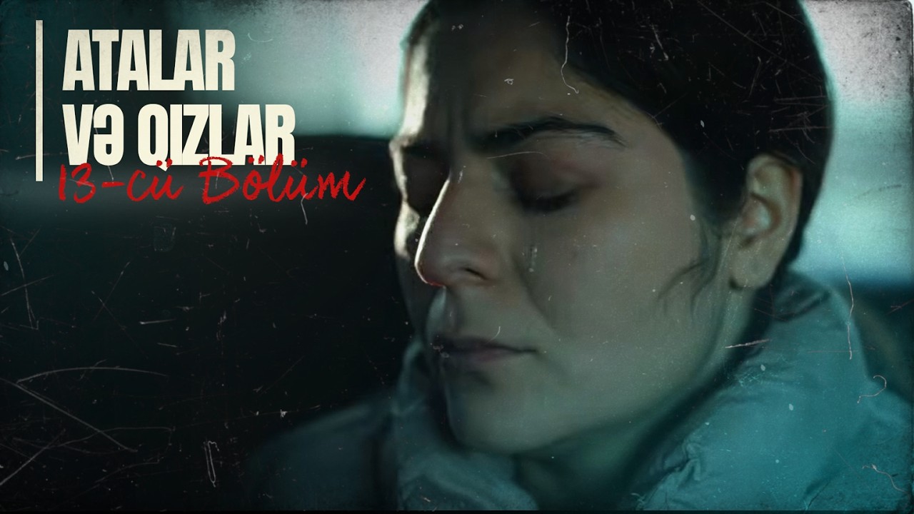 Atalar və Qızlar | 13-cü Bölüm