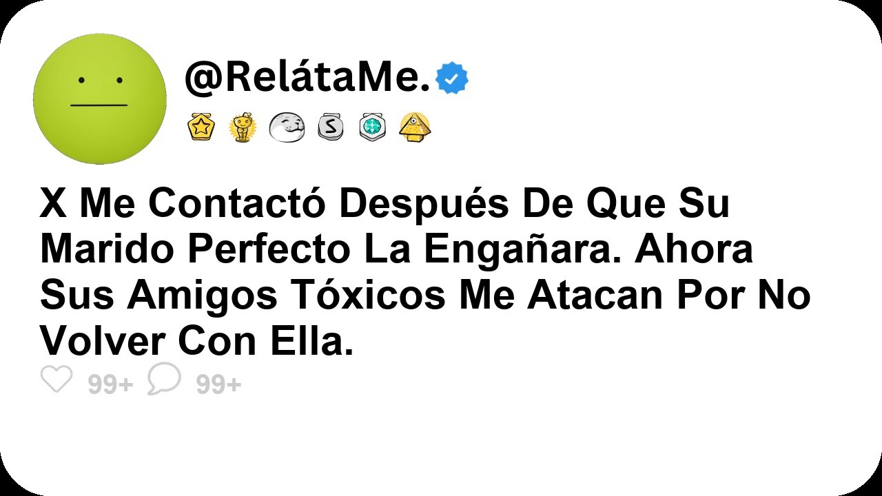 X me contactó después de que su marido perfecto la engañara  Ahora sus amigos tóxicos me atacan por