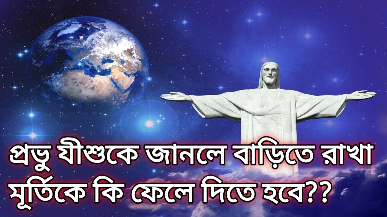প্রভু যীশুকে জানলে বাড়িতে রাখা মূর্তিকে কি ফেলে দিতে হবে? আমরা কি করবো ঘরে মূর্তি থাকলে??