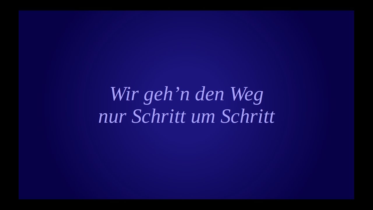 Wir geh'n den Weg nur Schritt um Schritt