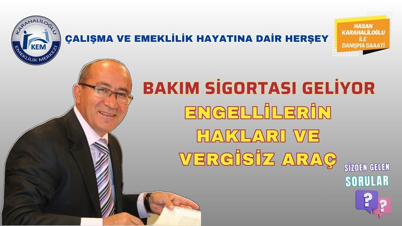 BAKIM SİGORTASI GELİYOR!  ENGELLİLERİN HAKLARI VE VERGİSİZ ARAÇ.