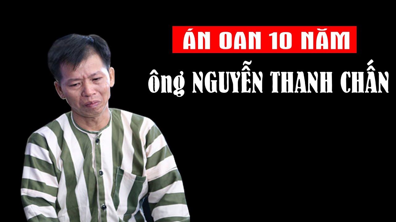 T&oacute;m tắt nhanh &Aacute;n oan x&oacute;t xa &ocirc;ng Nguyễn Thanh Chấn