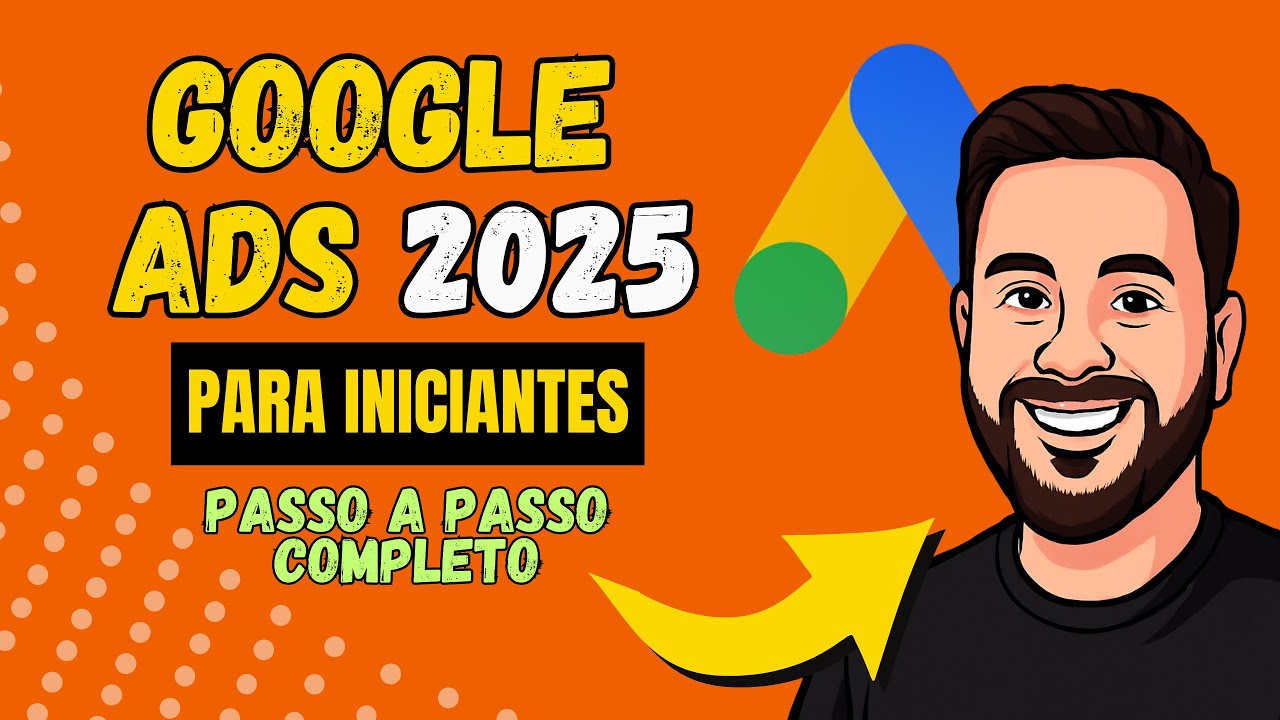 GOOGLE ADS DO ZERO PARA INICIANTES | GUIA COMPLETO 2025 (PASSO A PASSO ATUALIZADO)