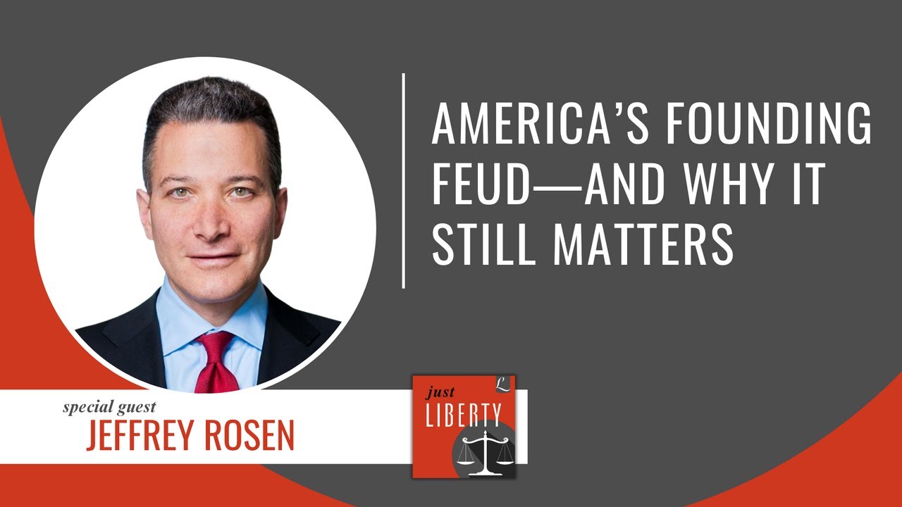 Just Liberty | Ep 59: America's founding feud--and why it still matters - with Jeffrey Rosen