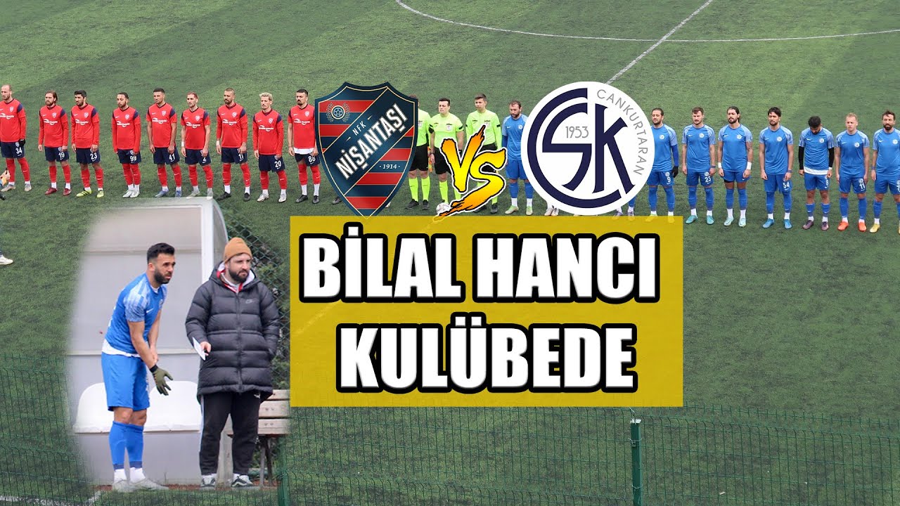 BİLAL HANCI KULÜBEDE NİŞANTAŞI - CANKURATARAN MAÇ ÖZETİ