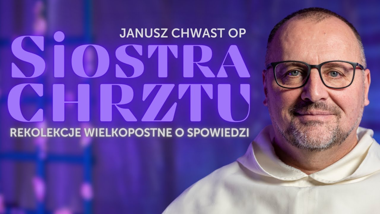 Dlaczego SIOSTRA CHRZTU? Rekolekcje wielkopostne 2024 •  Janusz CHWAST OP