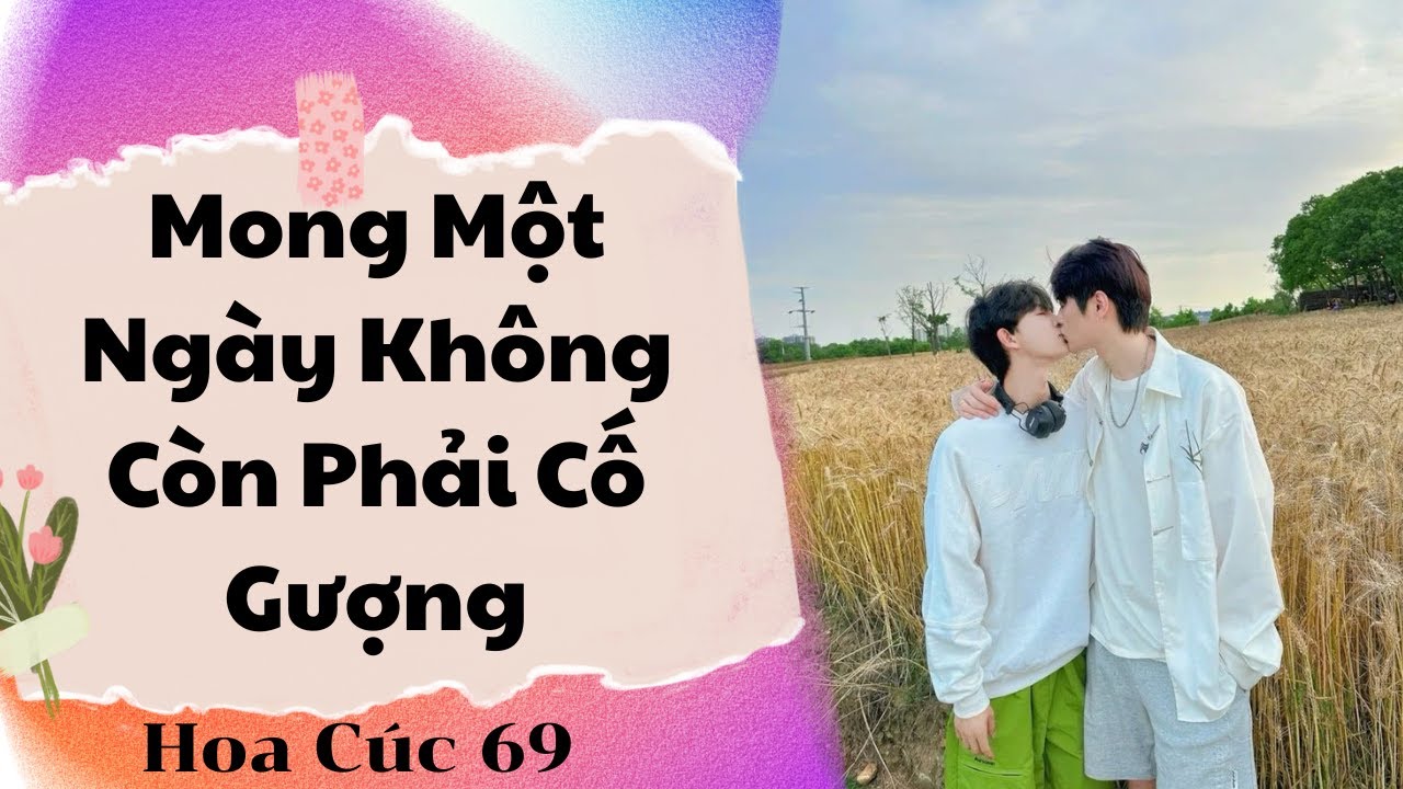 Truyện Boylove || Mong Một Ngày Không Còn Phải Cố Gượng || Hoa Cúc 69 || Đam Mỹ Audio