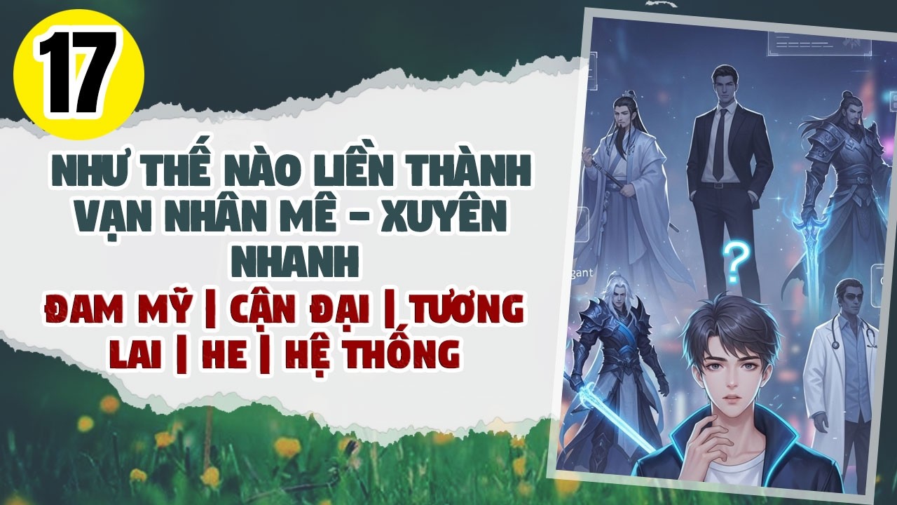 Tập 17: BOY LOVE, Như Thế Nào Liền Thành Vạn Nhân Mê - Xuyên Nhanh, Đam Mỹ, Chủ Thụ