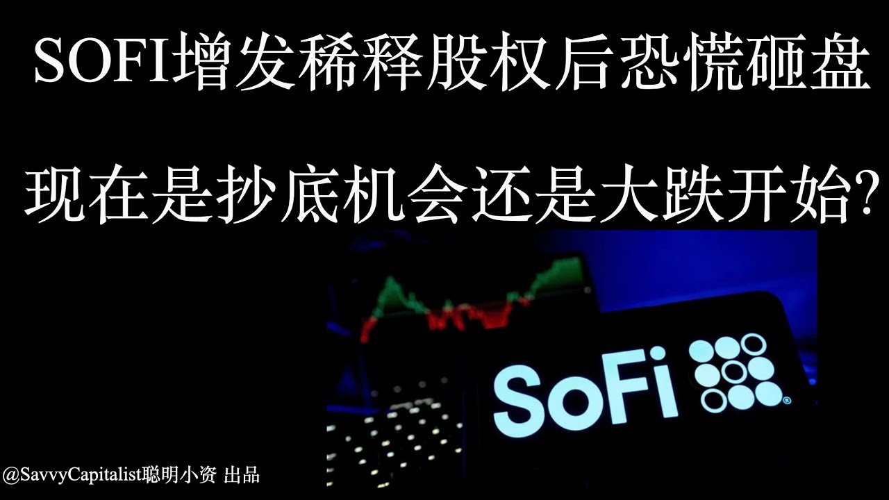 SOFI增发稀释股权后恐慌砸盘！现在是抄底机会还是大跌开始?